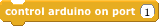 "Control arduino on port" block
